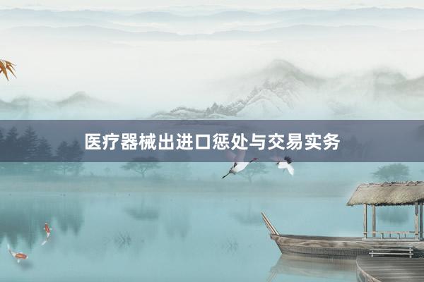 医疗器械出进口惩处与交易实务