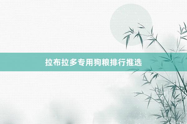 拉布拉多专用狗粮排行推选